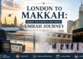 London to Makkah: What to Expect on Your Umrah Journey 1 London to Makkah