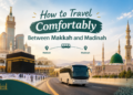 How to Travel Comfortably Between Makkah and Madinah 1 travel comfortably makkah madinah